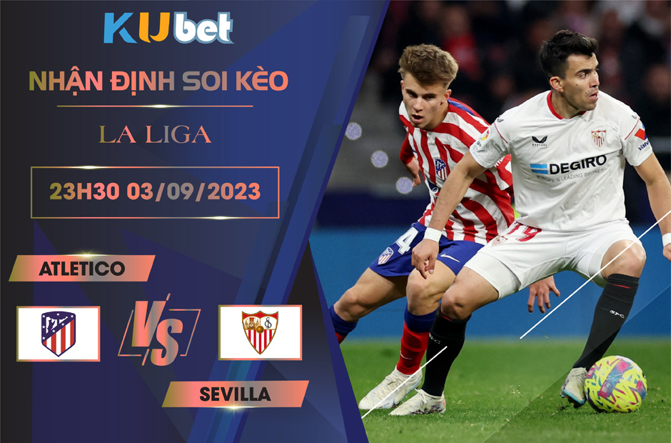 [LA LIGA ] ATLETICO VS SEVILLA 23H30 NGÀY 03/09-NHẬN ĐỊNH BÓNG ĐÁ KUBET