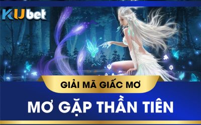 KUBET GIẢI MÃ GIẤC MƠ GẶP THẦN TIÊN LÀ ĐIỀM LÀNH HAY DỮ? CON SỐ TƯƠNG XỨNG