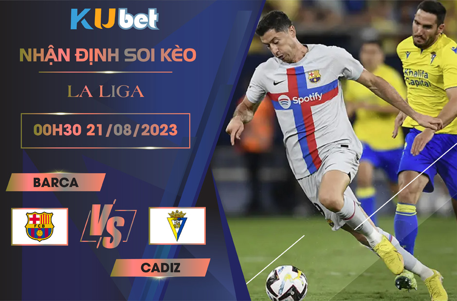 Kubet cập nhật trận đấu giữa Barca vs Cadiz trong khuôn khổ giải La Liga