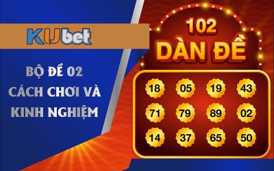 BỒ ĐỀ 02 : KINH NGHIỆM VÀ CÁCH CHƠI TẠI KUBET