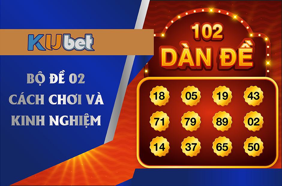 BỒ ĐỀ 02 : KINH NGHIỆM VÀ CÁCH CHƠI TẠI KUBET