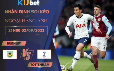 [NGOẠI HẠNG ANH] BURNLEY VS TOTTENHAM 21H00 NGÀY 02/09- NHẬN ĐỊNH BÓNG ĐÁ KUBET