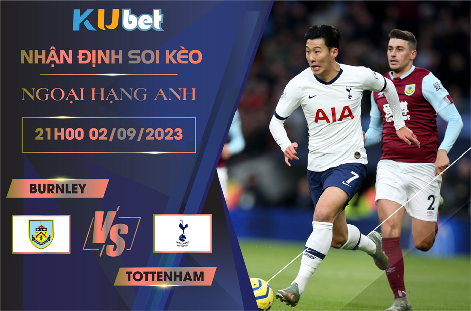[NGOẠI HẠNG ANH] BURNLEY VS TOTTENHAM 21H00 NGÀY 02/09- NHẬN ĐỊNH BÓNG ĐÁ KUBET