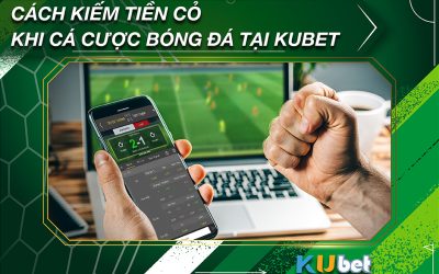 CÁCH KIẾM TIỀN CỎ KHI CÁ CƯỢC BÓNG ĐÁ KUBET