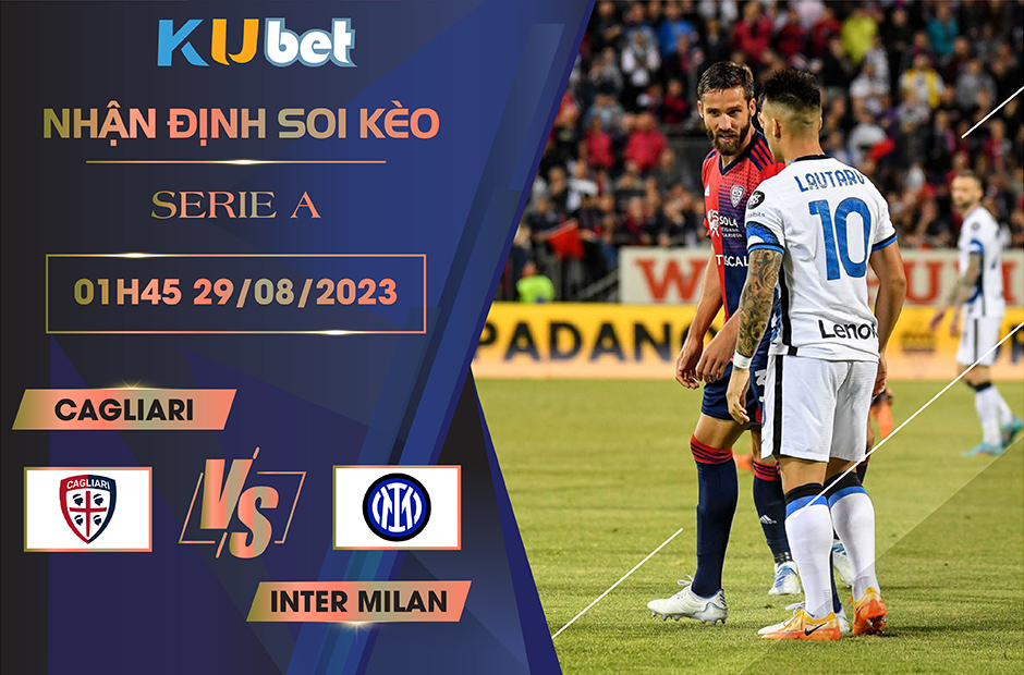 [SERIE A] CAGLIARI VS INTER MILAN 01H45 NGÀY 29/08- NHẬN ĐỊNH BÓNG ĐÁ KUBET