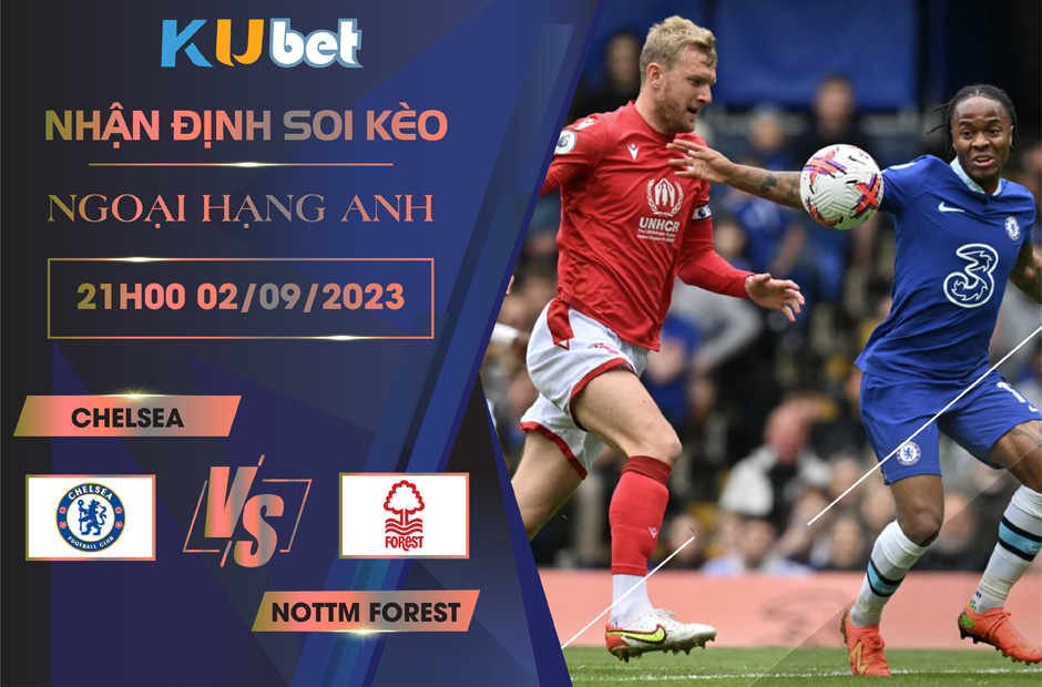 [NGOẠI HẠNG ANH] CHELSEA VS NOTTM FOREST 21H00 NGÀY 02/09- NHẬN ĐỊNH BÓNG ĐÁ KUBET