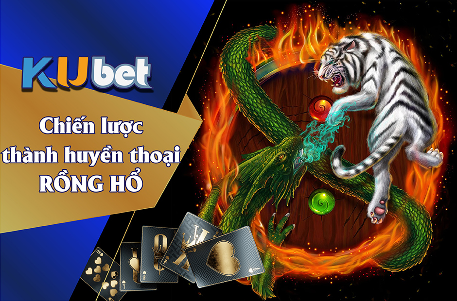 CHIẾN LƯỢC ĐỂ TRỞ THÀNH HUYỀN THOẠI GAME RỒNG HỔ TẠI KUBET