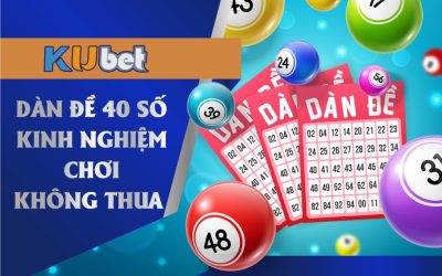 Dàn đề 40 số được các cược thủ tin dùng nhất hiện nay tại kubet