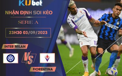 [SERIE A] INTER MILAN VS FIORENTINA 23H30 NGÀY 03/09- NHẬN ĐỊNH BÓNG ĐÁ KUBET