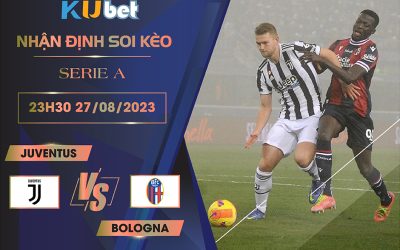 [SERIE A] JUVENTUS VS BOLOGNA 23H30 NGÀY 27/08- NHẬN ĐỊNH BÓNG ĐÁ KUBET