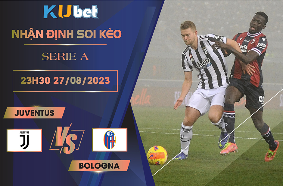 [SERIE A] JUVENTUS VS BOLOGNA 23H30 NGÀY 27/08- NHẬN ĐỊNH BÓNG ĐÁ KUBET