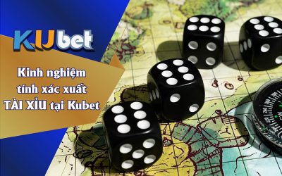 KINH NGHIỆM TÍNH XÁC SUẤT TÀI XỈU TỪ CAO THỦ KUBET