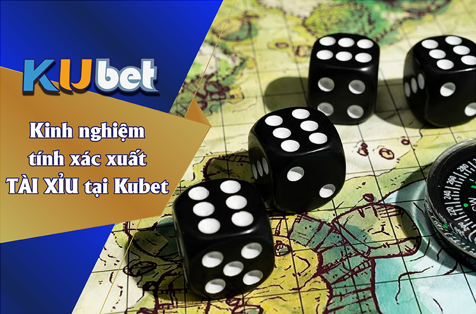 KINH NGHIỆM TÍNH XÁC SUẤT TÀI XỈU TỪ CAO THỦ KUBET