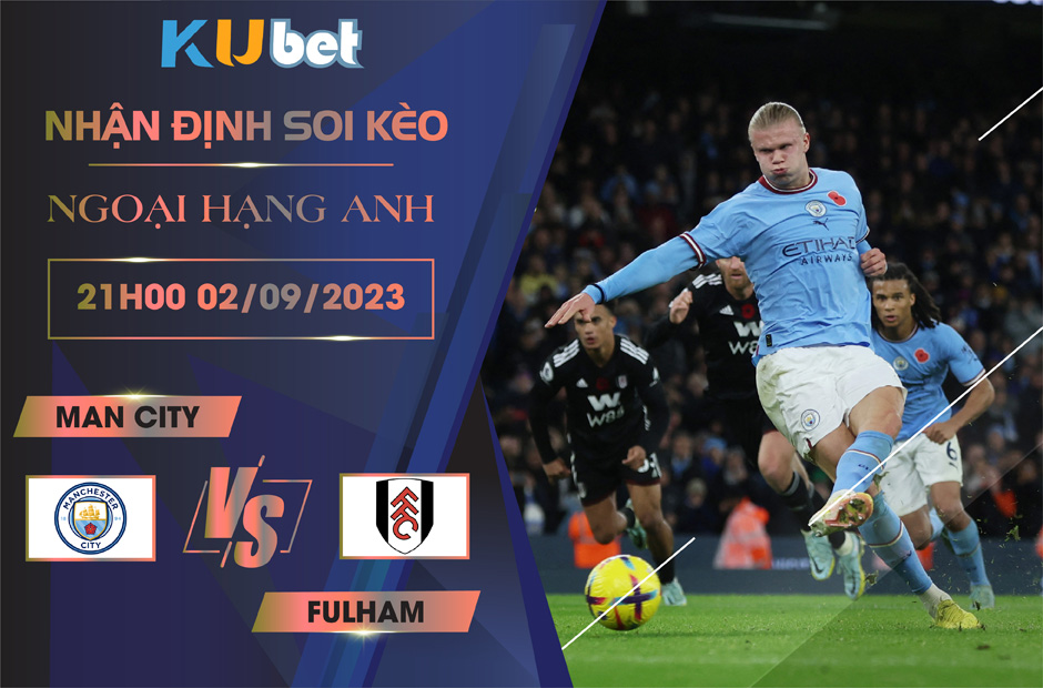 [NGOẠI HẠNG ANH] MAN CITY VS FULHAM 21H00 NGÀY 02/09- NHẬN ĐỊNH BÓNG ĐÁ KUBET