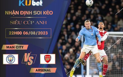 [ SIÊU CÚP ANH] MAN CITY VS ARSENAL 22H00 NGÀY 06/08 - NHẬN ĐỊNH BÓNG ĐÁ