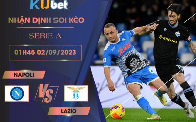 [SERIE A] NAPOLI VS LAZIO 1H45 NGÀY 02/09- NHẬN ĐỊNH BÓNG ĐÁ KUBET