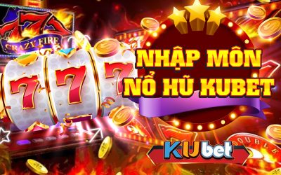 NHẬP MÔN NỔ HŨ XÈNG CHI TIẾT TẠI NHÀ CÁI KUBET