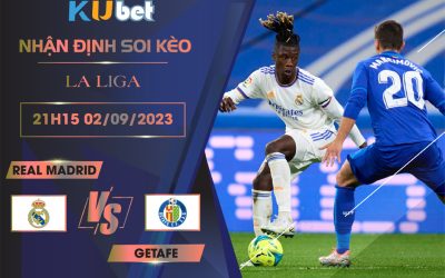 Kubet cập nhật trận đấu giữa Real Madrid vs Getafe