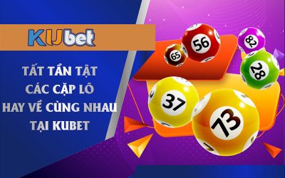 Các cặp lô đề hay về cùng nhau tại Kubet