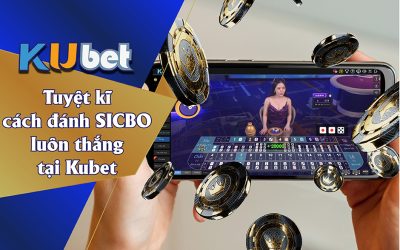 TUYỆT KỸ ĐÁNH SICBO LUÔN THẮNG TỪ CAO THỦ KUBET