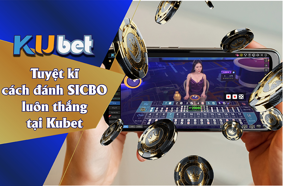 TUYỆT KỸ ĐÁNH SICBO LUÔN THẮNG TỪ CAO THỦ KUBET