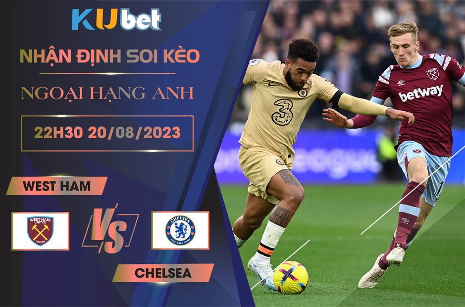 Kubet cập nhật trận đấu giữa Chelsea vs West Ham trong khuôn khổ giải ngoại hạng Anh