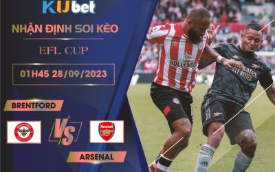 [EFL CUP] BRENTFORD VS ARSENAL 01H45 NGÀY 28/09- NHẬN ĐỊNH BÓNG ĐÁ KUBET