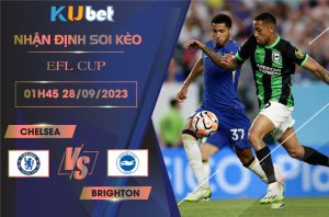 [EFL CUP] CHELSEA VS BRIGHTON 01H45 NGÀY 28/09- NHẬN ĐỊNH BÓNG ĐÁ KUBET