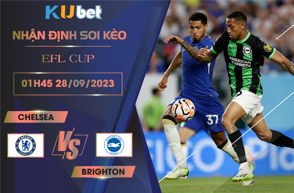 [EFL CUP] CHELSEA VS BRIGHTON 01H45 NGÀY 28/09- NHẬN ĐỊNH BÓNG ĐÁ KUBET