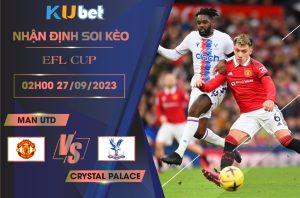 [EFL CUP] MAN UTD VS CRYSTAL PALACE 02H00 NGÀY 27/09- NHẬN ĐỊNH BÓNG ĐÁ KUBET