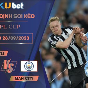 [EFL CUP] NEWCASTLE VS MAN CITY 02H00 NGÀY 28/09 - NHẬN ĐỊNH BÓNG ĐÁ KUBET