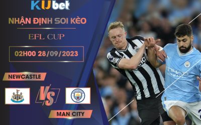 [EFL CUP] NEWCASTLE VS MAN CITY 02H00 NGÀY 28/09- NHẬN ĐỊNH BÓNG ĐÁ KUBET