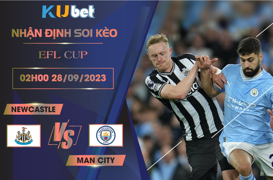 [EFL CUP] NEWCASTLE VS MAN CITY 02H00 NGÀY 28/09- NHẬN ĐỊNH BÓNG ĐÁ KUBET