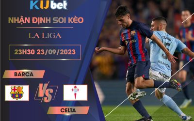 [ LA LIGA ] BARCA VS CELTA 23H30 NGÀY 23/09- NHẬN ĐỊNH BÓNG ĐÁ KUBET