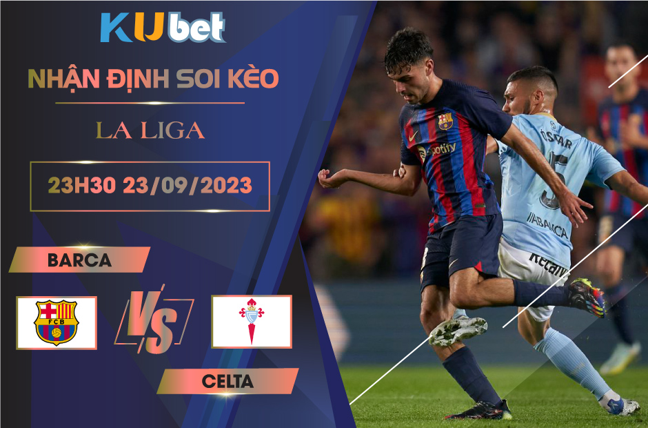 [ LA LIGA ] BARCA VS CELTA 23H30 NGÀY 23/09- NHẬN ĐỊNH BÓNG ĐÁ KUBET