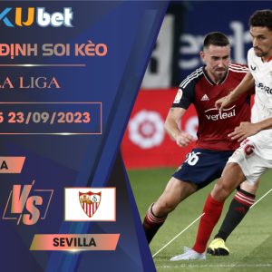 [ LA LIGA ] OSASUNA VS SEVILLA 21H15 NGÀY 23/09- NHẬN ĐỊNH BÓNG ĐÁ KUBET