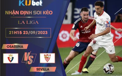 [ LA LIGA ] OSASUNA VS SEVILLA 21H15 NGÀY 23/09- NHẬN ĐỊNH BÓNG ĐÁ KUBET