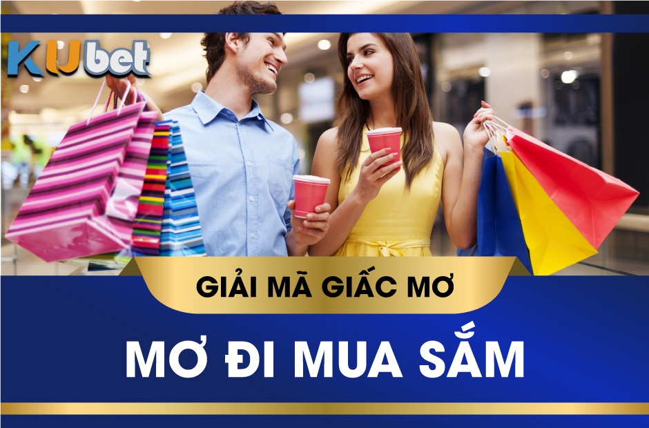 KUBET GIẢI MÃ GIẤC MƠ MUA SẮM HÀNG HIỆU, QUẤT CON LÔ NÀO THẮNG TO