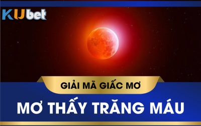 KUBET GIẢI MÃ GIẤC MƠ THẤY MẶT TRĂNG MÁU, BÁO HIỆU ĐIỀM TỐT HAY XẤU?