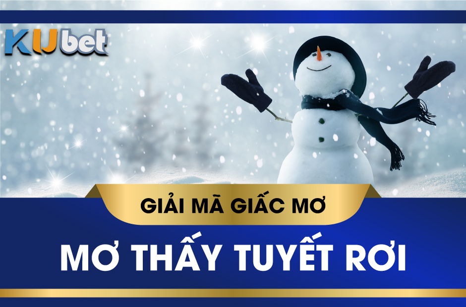 KUBET GIẢI MÃ GIẤC MƠ THẤY TUYẾT, Ý NGHĨA VÀ CON SỐ MAY MẮN