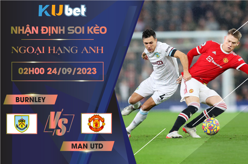 Kubet cập nhật trận đấu giữa Burnley vs Man Utd