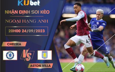 [NGOẠI HẠNG ANH] CHELSEA VS ASTON VILLA 20H00 NGÀY 24/09 - NHẬN ĐỊNH BÓNG ĐÁ KUBET