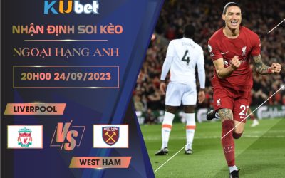 Kubet cập nhật trận đấu giữa Liverpool vs West Ham