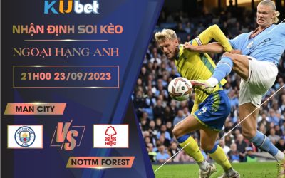 [NGOẠI HẠNG ANH] MAN CITY VS NOTTM FOREST 21H00 NGÀY 23/09- NHẬN ĐỊNH BÓNG ĐÁ KUBET