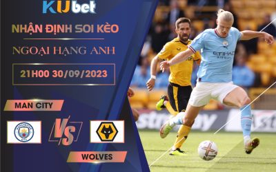 [NGOẠI HẠNG ANH] MAN CITY VS WOLVES 21H00 NGÀY 30/09- NHẬN ĐỊNH BÓNG ĐÁ KUBET