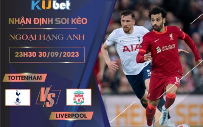 [NGOẠI HẠNG ANH] TOTTENHAM VS LIVERPOOL 23H30 NGÀY 30/09- NHẬN ĐỊNH BÓNG ĐÁ KUBET