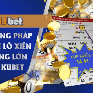 PHƯƠNG PHÁP ĐÁNH LÔ XIÊN THẮNG LỚN TẠI KUBET