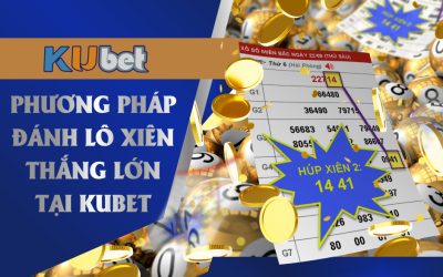 Phương pháp chơi lô xiên thắng lớn tại nhà cái Kubet