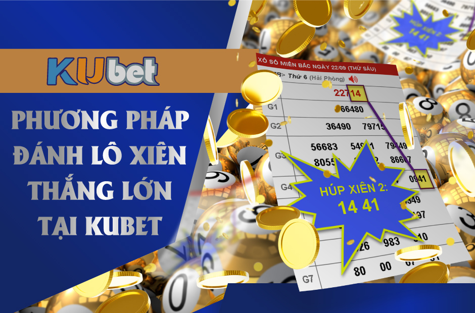 Phương pháp chơi lô xiên thắng lớn tại nhà cái Kubet