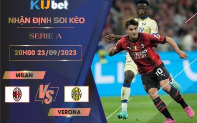 [ SERIE A ] MILAN VS VERONA 20H00 NGÀY 23/09- NHẬN ĐỊNH BÓNG ĐÁ KUBET